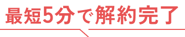最短5分で解約完了